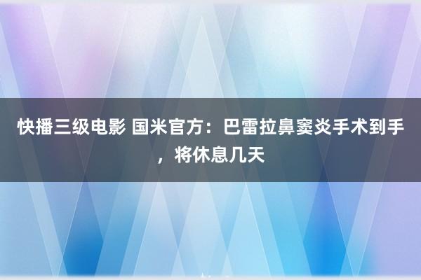 快播三级电影 国米官方：巴雷拉鼻窦炎手术到手，将休息几天