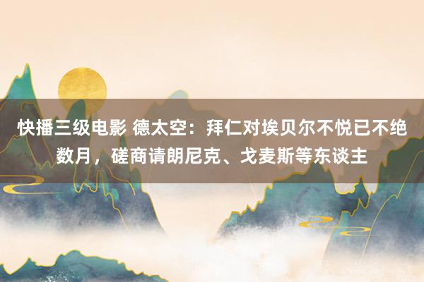 快播三级电影 德太空：拜仁对埃贝尔不悦已不绝数月，磋商请朗尼克、戈麦斯等东谈主